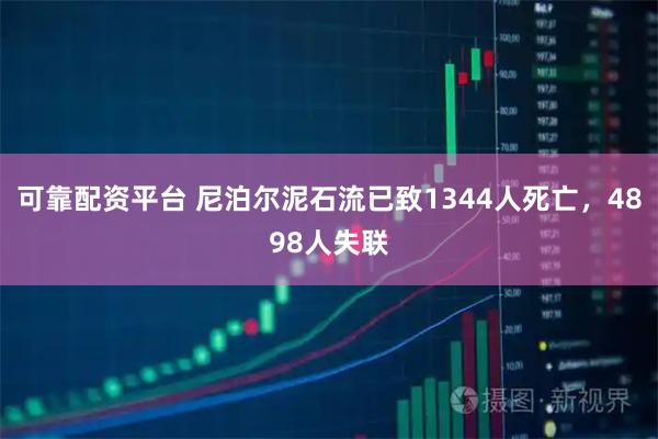可靠配资平台 尼泊尔泥石流已致1344人死亡，4898人失联
